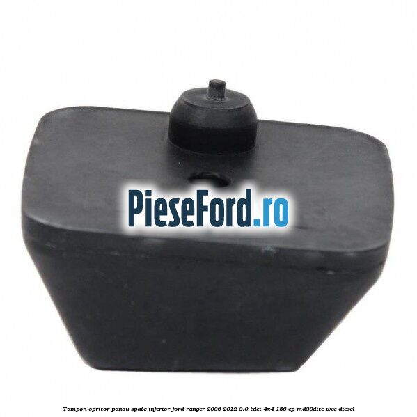 Tampon opritor panou spate inferior Ford Ranger 2006-2012 3.0 TDCi 4x4 156 cp MD30DITC, WEC diesel
