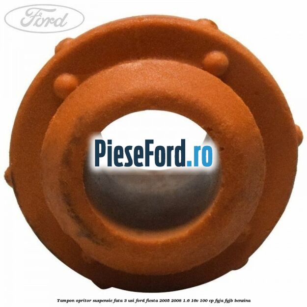 Tampon opritor suspensie fata 3 usi Ford Fiesta 2005-2008 1.6 16V 100 cp FYJA, FYJB benzina