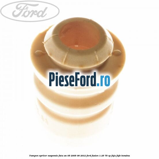 Tampon opritor suspensie fata an 05/2005-06/2012 Ford Fusion 1.25 75 cp FUJA, FUJB benzina