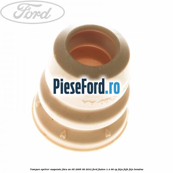 Tampon opritor suspensie fata an 05/2005-06/2012 Ford Fusion 1.4 80 cp Tampon opritor suspensie fata an 05/2005-06/2012 Ford Fusion 1.4 80 cp FXJA, FXJB, FXJC benzina