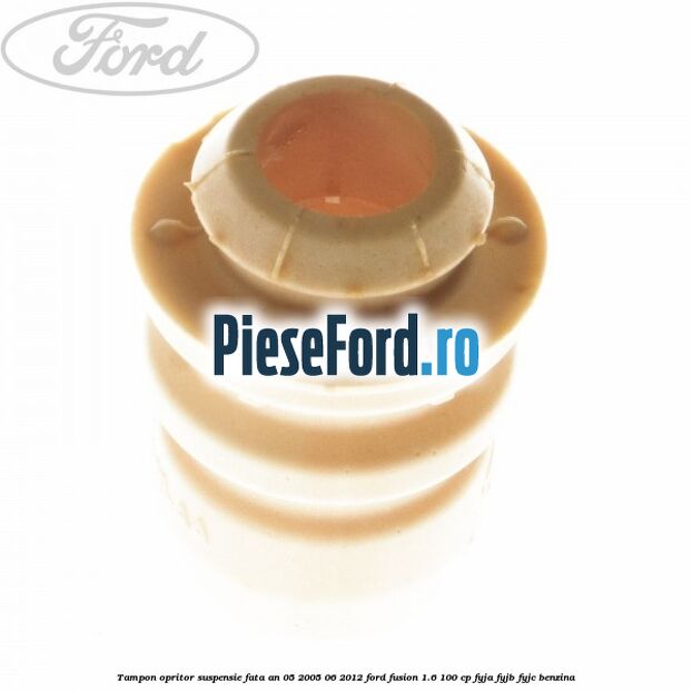 Tampon opritor suspensie fata an 05/2005-06/2012 Ford Fusion 1.6 100 cp FYJA, FYJB, FYJC benzina
