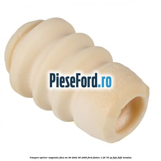 Tampon opritor suspensie fata an 06/2002-05/2005 Ford Fusion 1.25 75 cp FUJA, FUJB benzina