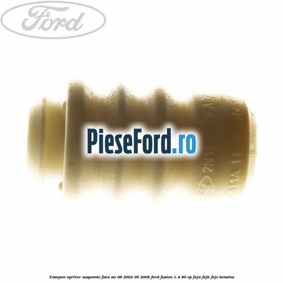Tampon opritor suspensie fata an 06/2002-05/2005 Ford Fusion 1.4 80 cp FXJA, FXJB, FXJC benzina
