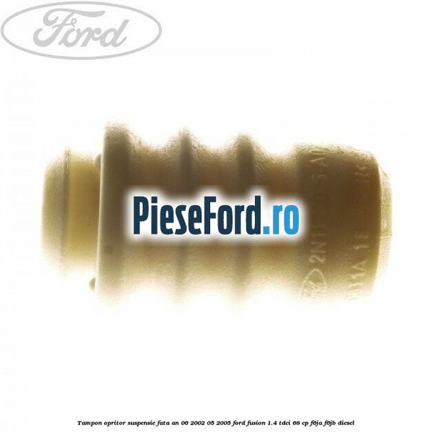 Tampon opritor suspensie fata an 06/2002-05/2005 Ford Fusion 1.4 TDCi 68 cp F6JA, F6JB diesel