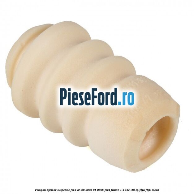 Tampon opritor suspensie fata an 06/2002-05/2005 Ford Fusion 1.4 TDCi 68 cp F6JA, F6JB diesel