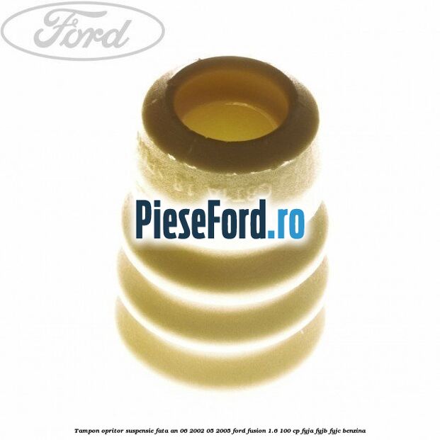 Tampon opritor suspensie fata an 06/2002-05/2005 Ford Fusion 1.6 100 cp FYJA, FYJB, FYJC benzina