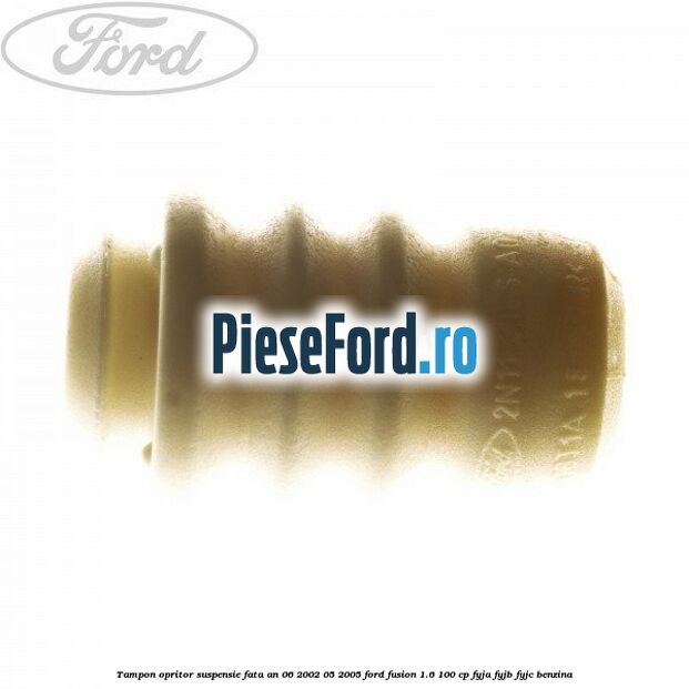 Tampon opritor suspensie fata an 06/2002-05/2005 Ford Fusion 1.6 100 cp FYJA, FYJB, FYJC benzina