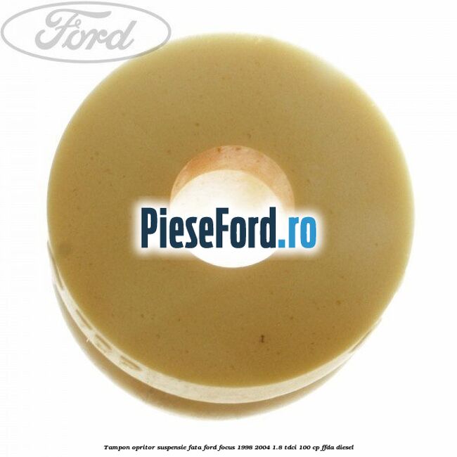Tampon opritor suspensie fata Ford Focus 1998-2004 1.8 TDCi 100 cp Tampon opritor suspensie fata Ford Focus 1998-2004 1.8 TDCi 100 cp FFDA diesel