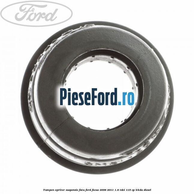 Tampon opritor suspensie fata Ford Focus 2008-2011 1.8 TDCi 115 cp Tampon opritor suspensie fata Ford Focus 2008-2011 1.8 TDCi 115 cp KKDA diesel