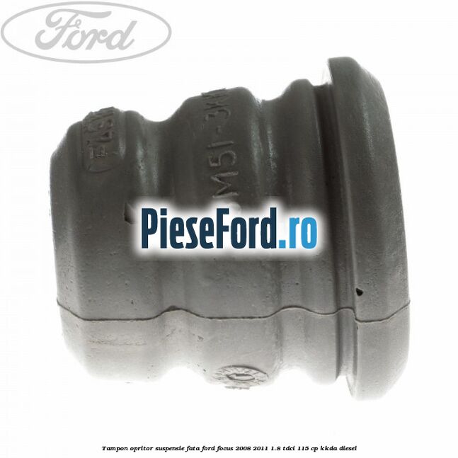 Tampon opritor suspensie fata Ford Focus 2008-2011 1.8 TDCi 115 cp Tampon opritor suspensie fata Ford Focus 2008-2011 1.8 TDCi 115 cp KKDA diesel