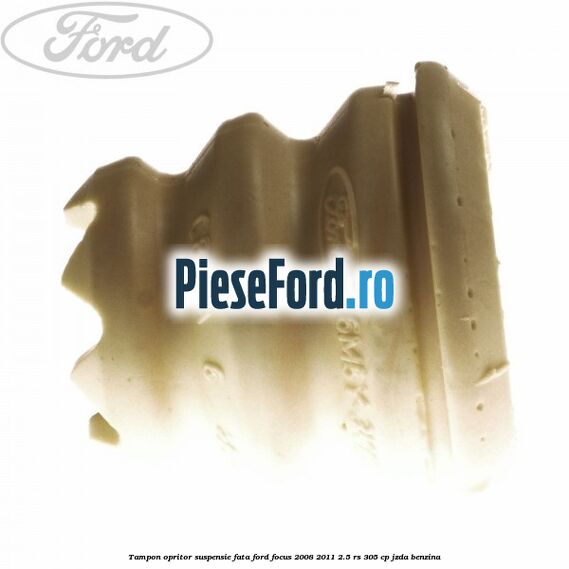 Tampon opritor suspensie fata Ford Focus 2008-2011 2.5 RS 305 cp JZDA benzina