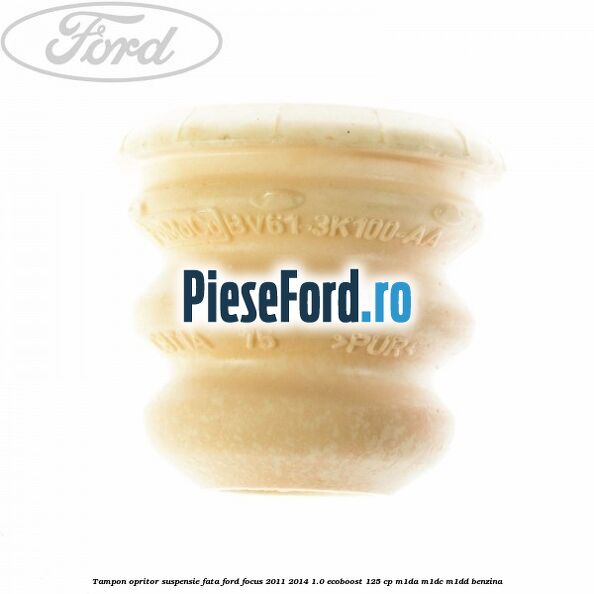 Tampon opritor suspensie fata Ford Focus 2011-2014 1.0 EcoBoost 125 cp M1DA, M1DC, M1DD benzina