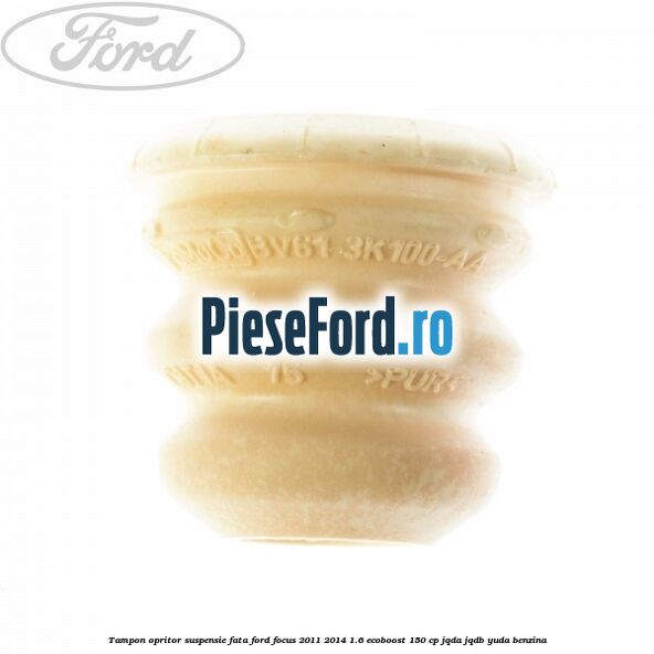 Tampon opritor suspensie fata Ford Focus 2011-2014 1.6 EcoBoost 150 cp JQDA, JQDB, YUDA benzina