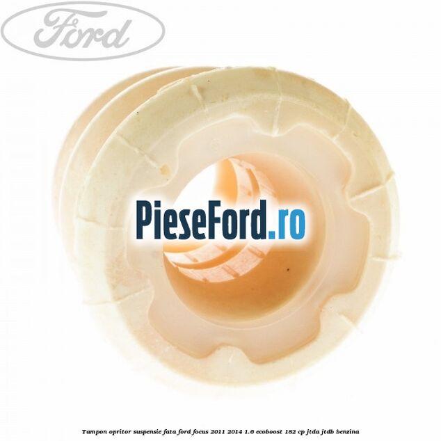 Tampon opritor suspensie fata Ford Focus 2011-2014 1.6 EcoBoost 182 cp Tampon opritor suspensie fata Ford Focus 2011-2014 1.6 EcoBoost 182 cp JTDA, JTDB benzina