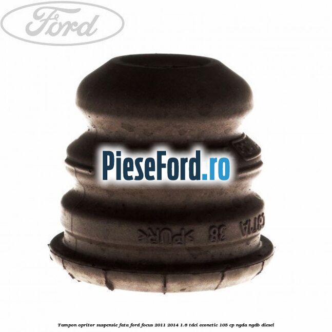 Tampon opritor suspensie fata Ford Focus 2011-2014 1.6 TDCi ECOnetic 105 cp NGDA, NGDB diesel