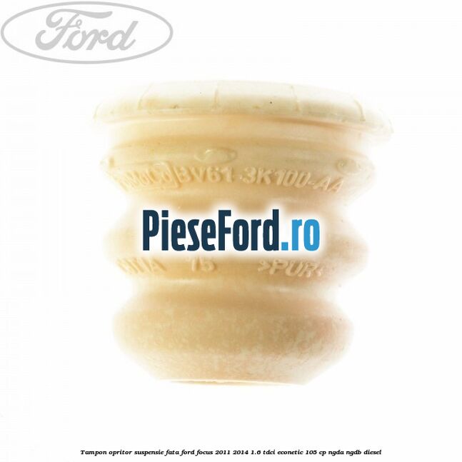 Tampon opritor suspensie fata Ford Focus 2011-2014 1.6 TDCi ECOnetic 105 cp NGDA, NGDB diesel