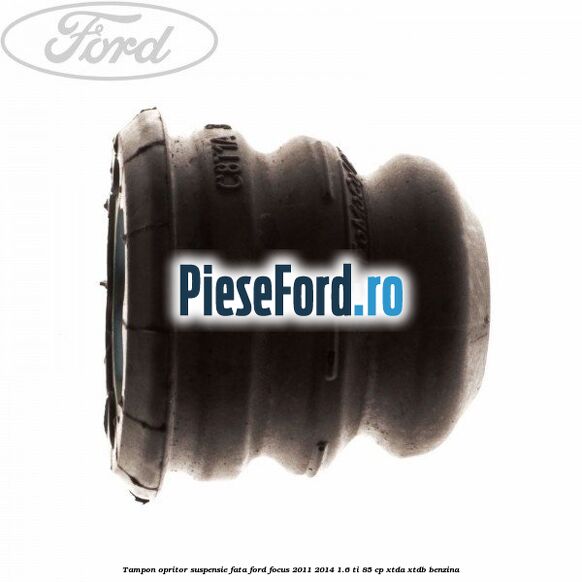 Tampon opritor suspensie fata Ford Focus 2011-2014 1.6 Ti 85 cp XTDA, XTDB benzina