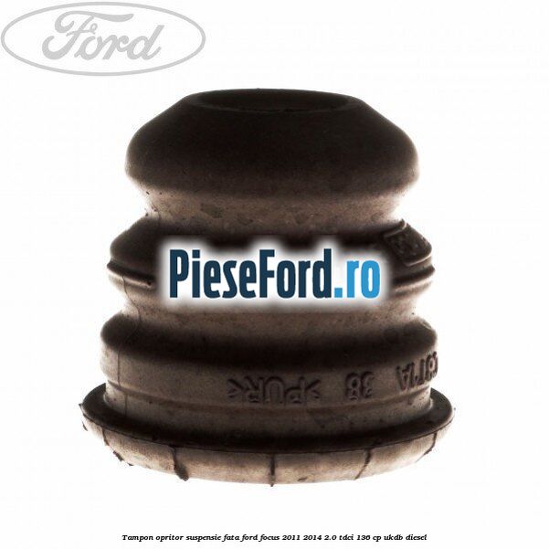 Tampon opritor suspensie fata Ford Focus 2011-2014 2.0 TDCi 136 cp Tampon opritor suspensie fata Ford Focus 2011-2014 2.0 TDCi 136 cp UKDB diesel