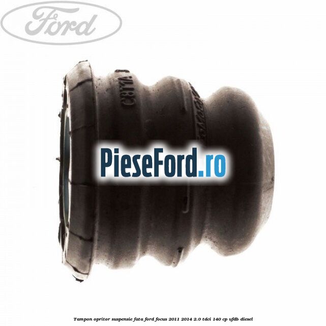 Tampon opritor suspensie fata Ford Focus 2011-2014 2.0 TDCi 140 cp Tampon opritor suspensie fata Ford Focus 2011-2014 2.0 TDCi 140 cp UFDB diesel