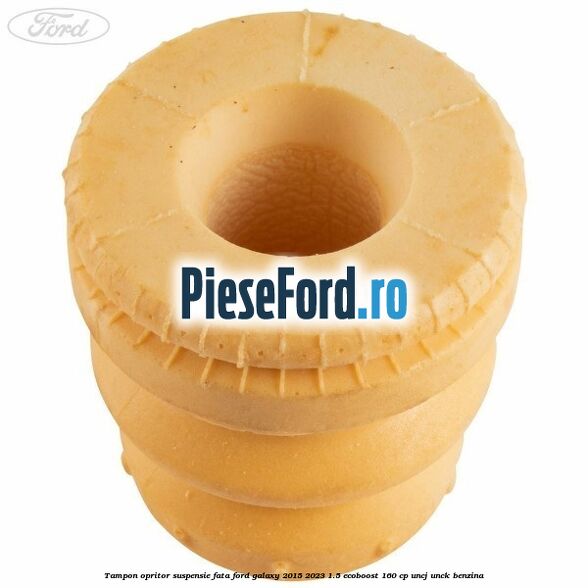 Tampon opritor suspensie fata Ford Galaxy 2015-2023 1.5 EcoBoost 160 cp Tampon opritor suspensie fata Ford Galaxy 2015-2023 1.5 EcoBoost 160 cp UNCJ, UNCK benzina
