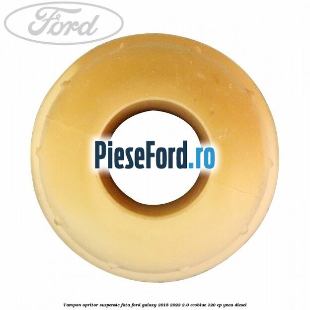 Tampon opritor suspensie fata Ford Galaxy 2015-2023 2.0 EcoBlue 120 cp Tampon opritor suspensie fata Ford Galaxy 2015-2023 2.0 EcoBlue 120 cp YNCA diesel