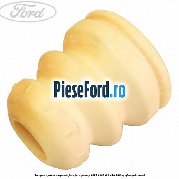 Tampon opritor suspensie fata Ford Galaxy 2015-2023 2.0 TDCi 120 cp Tampon opritor suspensie fata Ford Galaxy 2015-2023 2.0 TDCi 120 cp UFCA, UFCB diesel
