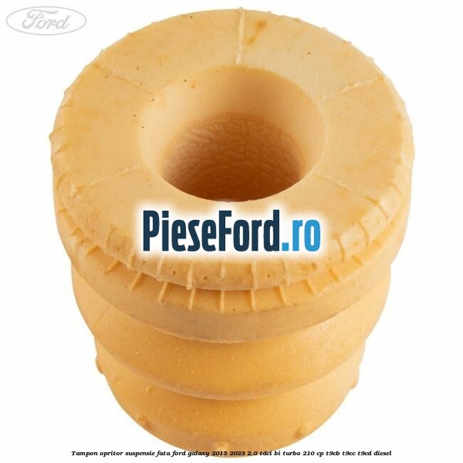 Tampon opritor suspensie fata Ford Galaxy 2015-2023 2.0 TDCi BI-Turbo 210 cp Tampon opritor suspensie fata Ford Galaxy 2015-2023 2.0 TDCi BI-Turbo 210 cp T9CB, T9CC, T9CD diesel