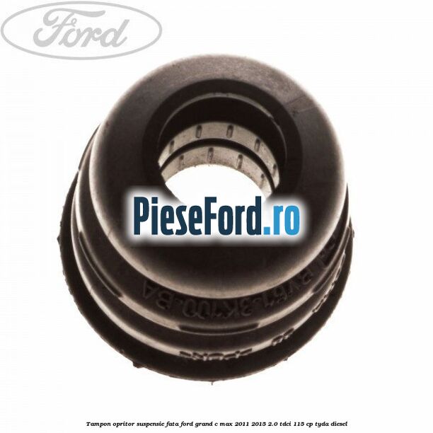 Tampon opritor suspensie fata Ford Grand C-Max 2011-2015 2.0 TDCi 115 cp Tampon opritor suspensie fata Ford Grand C-Max 2011-2015 2.0 TDCi 115 cp TYDA diesel