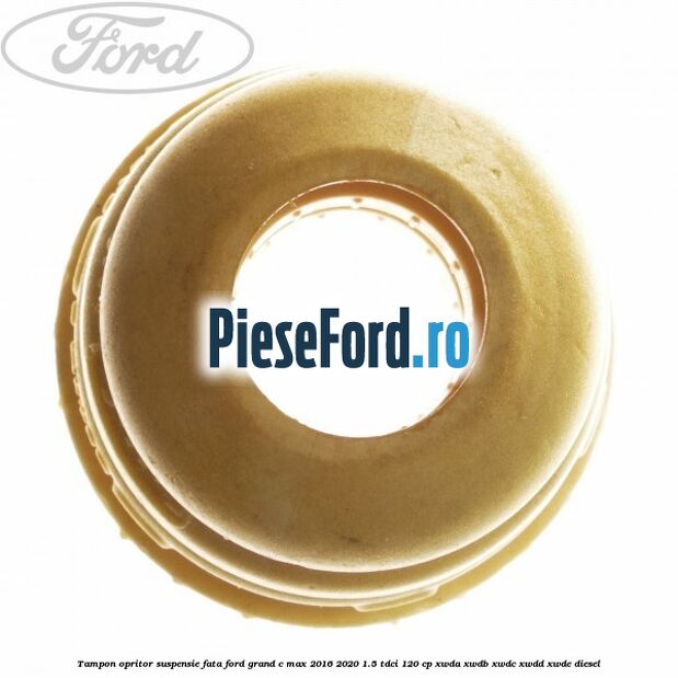 Tampon opritor suspensie fata Ford Grand C-Max 2016-2020 1.5 TDCi 120 cp Tampon opritor suspensie fata Ford Grand C-Max 2016-2020 1.5 TDCi 120 cp XWDA, XWDB, XWDC, XWDD, XWDE diesel