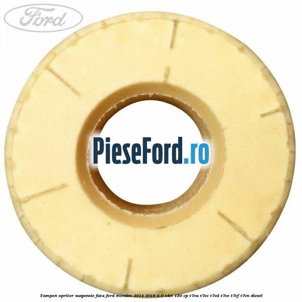 Tampon opritor suspensie fata Ford Mondeo 2014-2018 2.0 TDCi 150 cp Tampon opritor suspensie fata Ford Mondeo 2014-2018 2.0 TDCi 150 cp T7CA, T7CC, T7CD, T7CE, T7CF, T7CN diesel