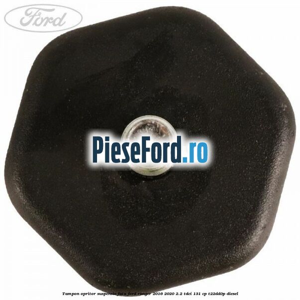 Tampon opritor suspensie fata Ford Ranger 2016-2020 2.2 TDCi 131 cp T22DD0P diesel