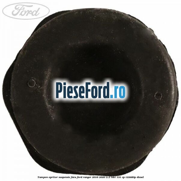 Tampon opritor suspensie fata Ford Ranger 2016-2020 2.2 TDCi 131 cp T22DD0P diesel