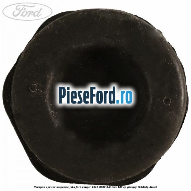 Tampon opritor suspensie fata Ford Ranger 2016-2020 2.2 TDCi 160 cp GBVAJQJ, T22DD0P diesel