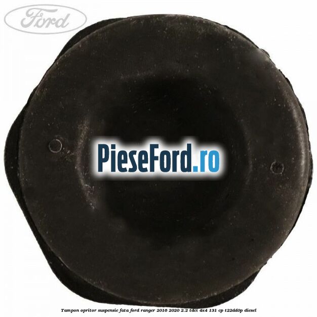Tampon opritor suspensie fata Ford Ranger 2016-2020 2.2 TDCi 4x4 131 cp Tampon opritor suspensie fata Ford Ranger 2016-2020 2.2 TDCi 4x4 131 cp T22DD0P diesel