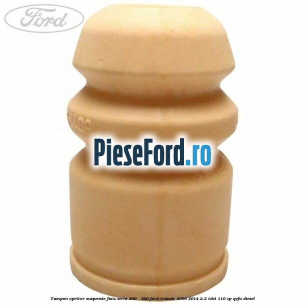 Tampon opritor suspensie fata seria 260 - 300 Ford Transit 2006-2014 2.2 TDCi 110 cp Tampon opritor suspensie fata seria 260 - 300 Ford Transit 2006-2014 2.2 TDCi 110 cp QVFA diesel