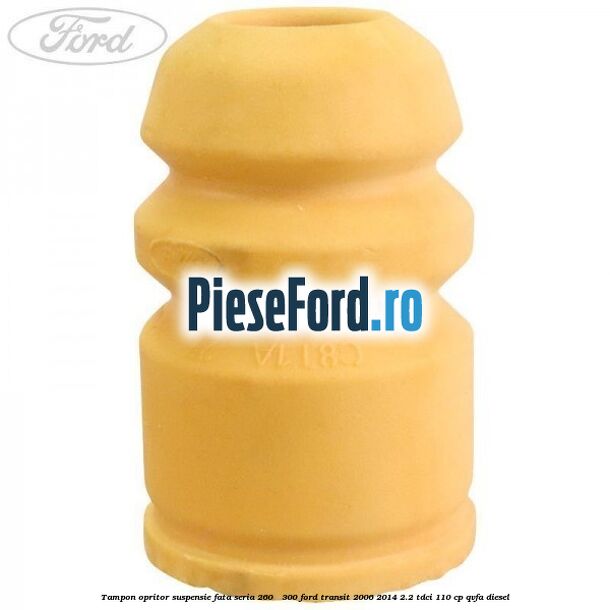 Tampon opritor suspensie fata seria 260 - 300 Ford Transit 2006-2014 2.2 TDCi 110 cp Tampon opritor suspensie fata seria 260 - 300 Ford Transit 2006-2014 2.2 TDCi 110 cp QVFA diesel