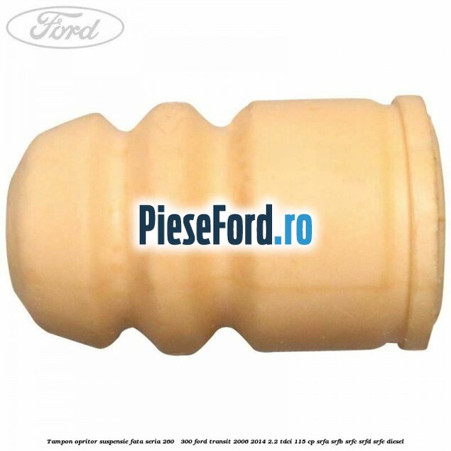 Tampon opritor suspensie fata seria 260 - 300 Ford Transit 2006-2014 2.2 TDCi 115 cp SRFA, SRFB, SRFC, SRFD, SRFE diesel