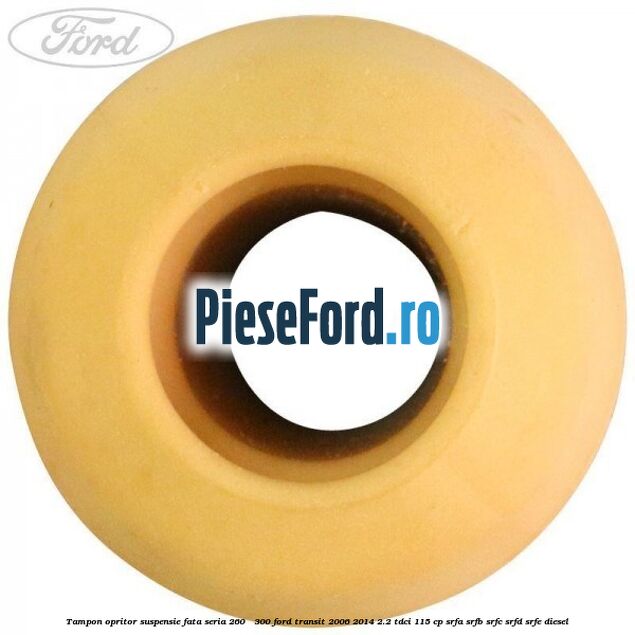 Tampon opritor suspensie fata seria 260 - 300 Ford Transit 2006-2014 2.2 TDCi 115 cp SRFA, SRFB, SRFC, SRFD, SRFE diesel