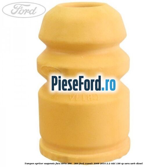 Tampon opritor suspensie fata seria 260 - 300 Ford Transit 2006-2014 2.2 TDCi 136 cp USRA, USRB diesel