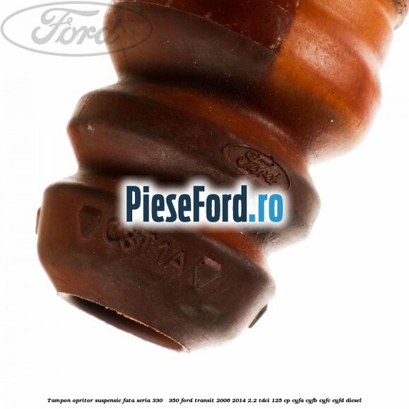 Tampon opritor suspensie fata seria 330 - 350 Ford Transit 2006-2014 2.2 TDCi 125 cp CYFA, CYFB, CYFC, CYFD diesel