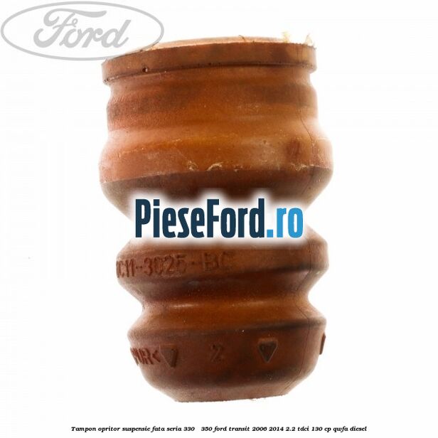 Tampon opritor suspensie fata seria 330 - 350 Ford Transit 2006-2014 2.2 TDCi 130 cp Tampon opritor suspensie fata seria 330 - 350 Ford Transit 2006-2014 2.2 TDCi 130 cp QWFA diesel