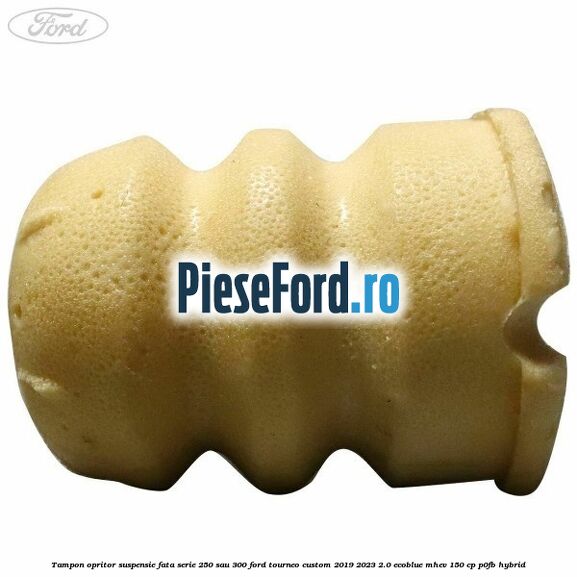 Tampon opritor suspensie fata serie 250 sau 300 Ford Tourneo Custom 2019-2023 2.0 EcoBlue mHEV 150 cp P0FB Hybrid