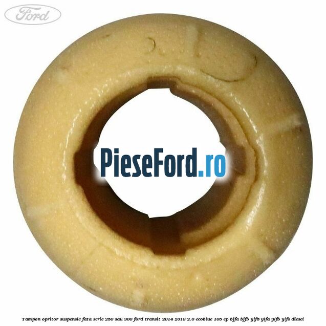 Tampon opritor suspensie fata serie 250 sau 300 Ford Transit 2014-2018 2.0 EcoBlue 105 cp BJFA, BJFB, YLF6, YLFA, YLFB, YLFS diesel