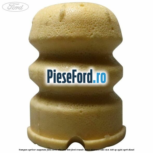 Tampon opritor suspensie fata serie 250 sau 300 Ford Transit 2014-2018 2.2 TDCi 4x4 125 cp CY24, CYR5 diesel