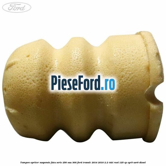 Tampon opritor suspensie fata serie 250 sau 300 Ford Transit 2014-2018 2.2 TDCi RWD 125 cp CYR5, USR6 diesel