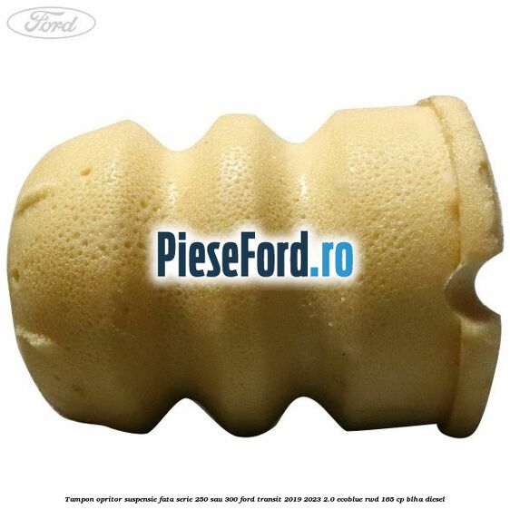 Tampon opritor suspensie fata serie 250 sau 300 Ford Transit 2019-2023 2.0 EcoBlue RWD 165 cp Tampon opritor suspensie fata serie 250 sau 300 Ford Transit 2019-2023 2.0 EcoBlue RWD 165 cp BLHA diesel