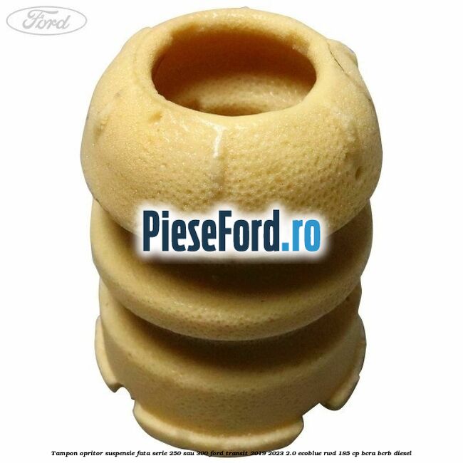 Tampon opritor suspensie fata serie 250 sau 300 Ford Transit 2019-2023 2.0 EcoBlue RWD 185 cp Tampon opritor suspensie fata serie 250 sau 300 Ford Transit 2019-2023 2.0 EcoBlue RWD 185 cp BCRA, BCRB diesel