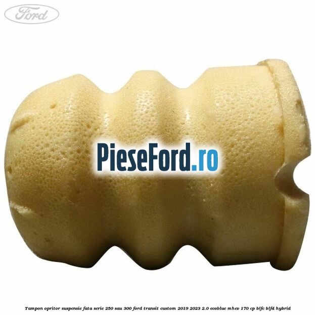 Tampon opritor suspensie fata serie 250 sau 300 Ford Transit Custom 2019-2023 2.0 EcoBlue mHEV 170 cp BLFC, BLFD Hybrid
