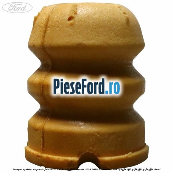 Tampon opritor suspensie fata serie 330 la 470 Ford Transit 2014-2018 2.0 EcoBlue 105 cp BJFA, BJFB, YLF6, YLFA, YLFB, YLFS diesel