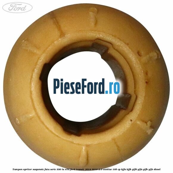 Tampon opritor suspensie fata serie 330 la 470 Ford Transit 2014-2018 2.0 EcoBlue 105 cp Tampon opritor suspensie fata serie 330 la 470 Ford Transit 2014-2018 2.0 EcoBlue 105 cp BJFA, BJFB, YLF6, YLFA, YLFB, YLFS diesel